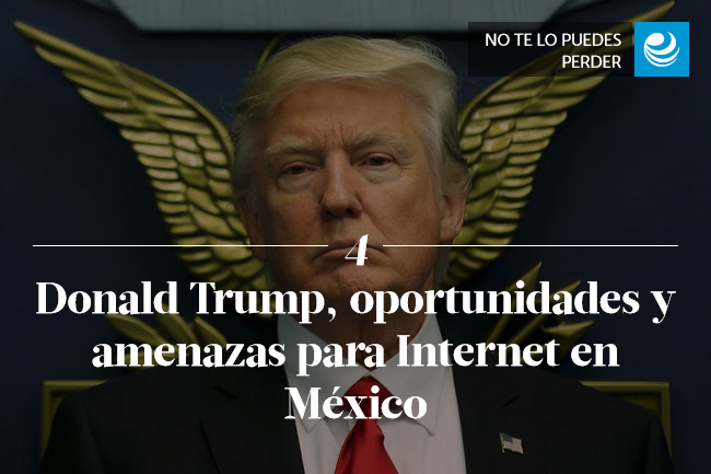 Donald Trump, oportunidades y amenazas para Internet en México