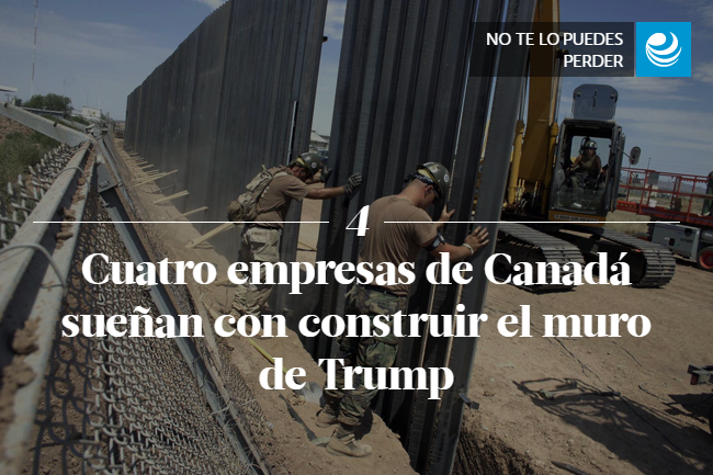 Cuatro empresas de Canadá sueñan con construir el muro de Trump