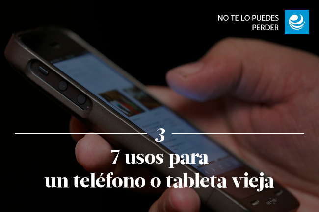 7 usos para un teléfono o tableta vieja