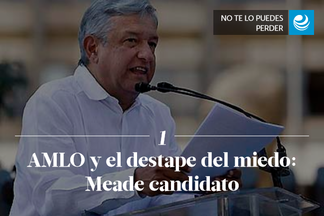 AMLO y el destape del miedo: Meade candidato