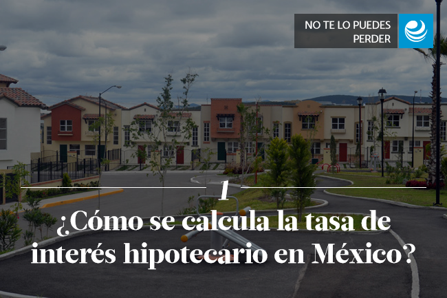 ¿Cómo se calcula la tasa de interés hipotecario en México?