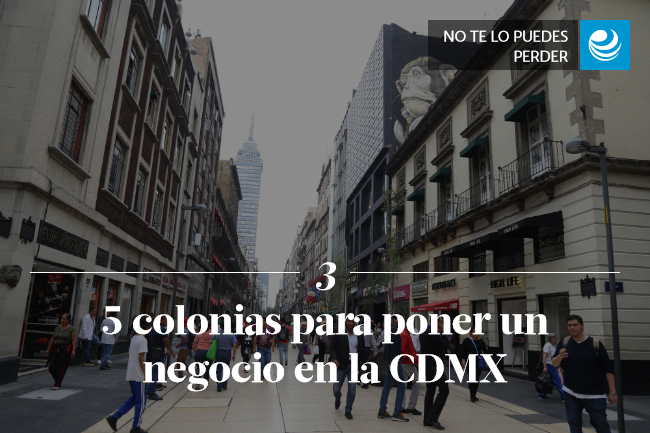 5 colonias para poner un negocio en la CDMX