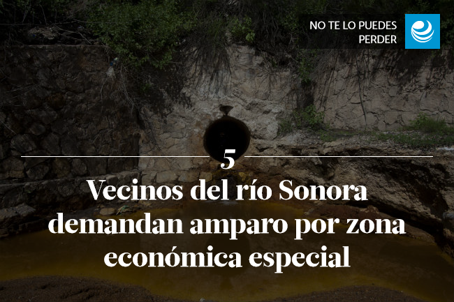 Vecinos del río Sonora demandan amparo por zona económica especial