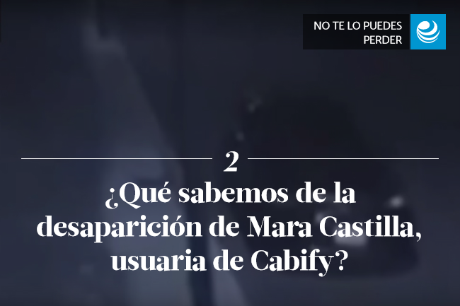 ¿Qué sabemos de la desaparición de Mara Castilla, usuaria de Cabify?